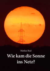 Neuerscheinung: Markus Real - Wie kam die Sonne ins Netz?